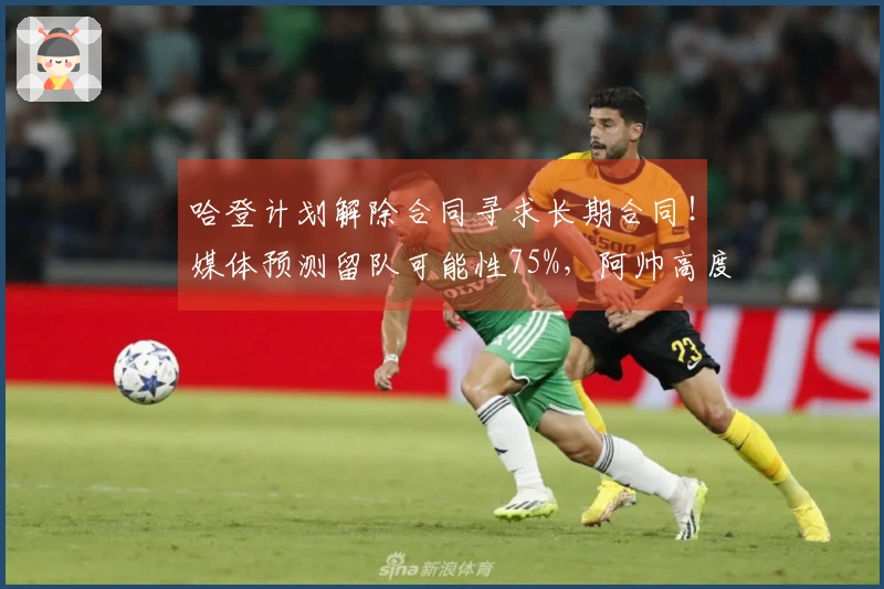 哈登计划解除合同寻求长期合同！媒体预测留队可能性75%，阿帅高度评价他