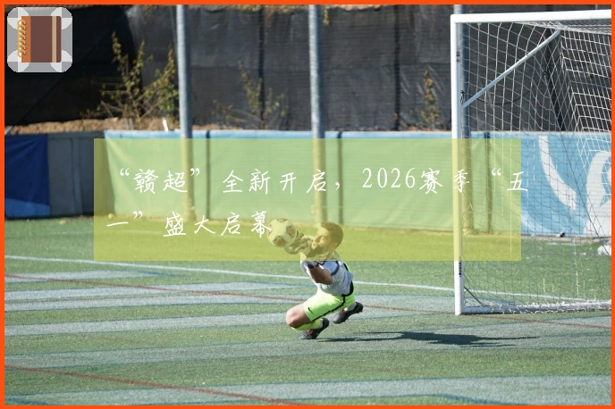 “赣超”全新开启，2026赛季“五一”盛大启幕